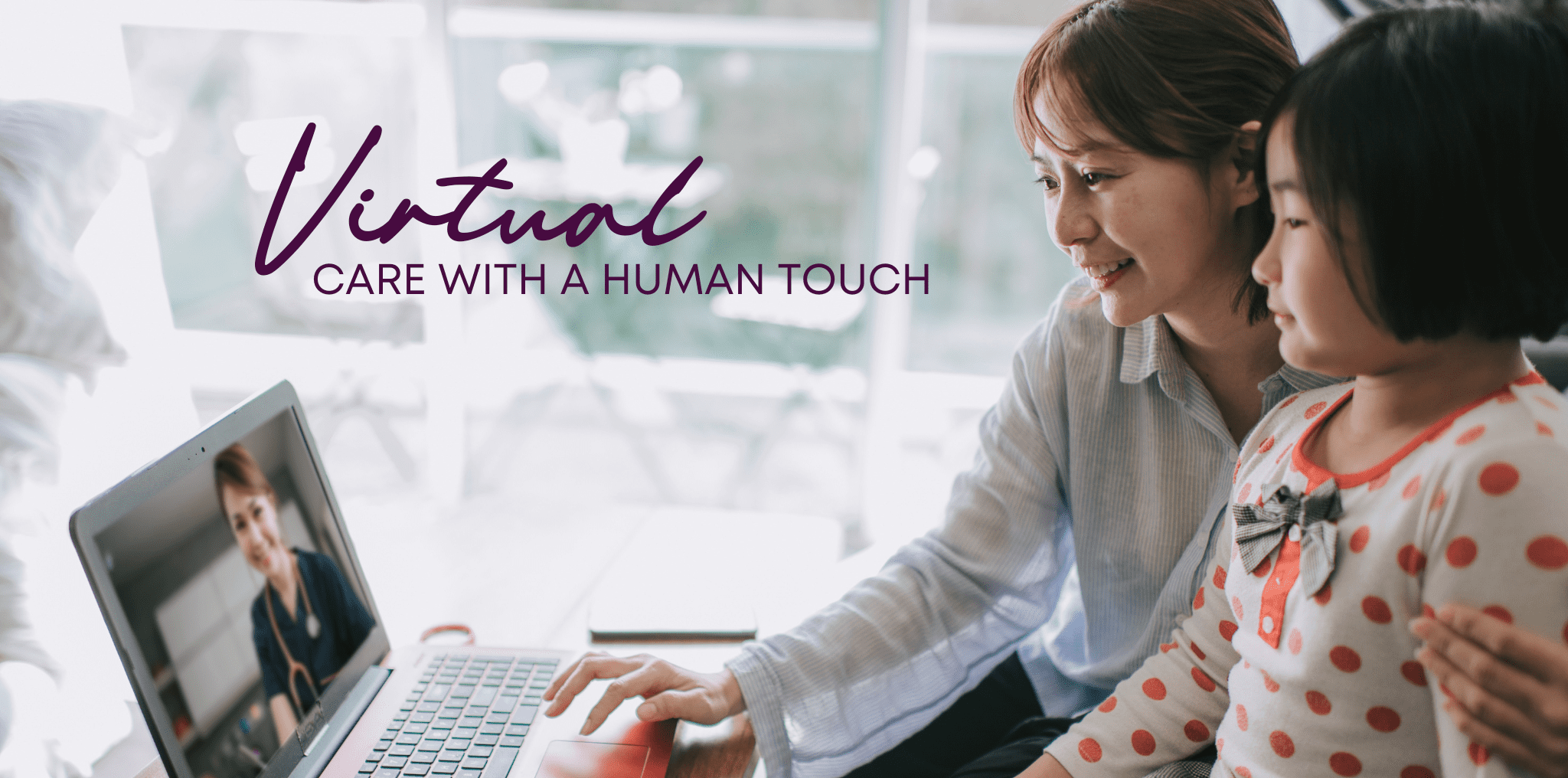 A mother and child sit together in front of a computer with a medical professional on screen. Text reads: Virtual Care with a Human Touch